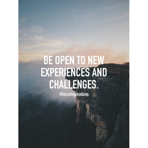 Be open to new experiences and challenges.