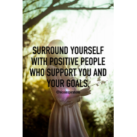 Surround yourself with positive people who support you and your goals.