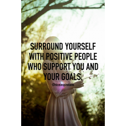 Surround yourself with positive people who support you and your goals.